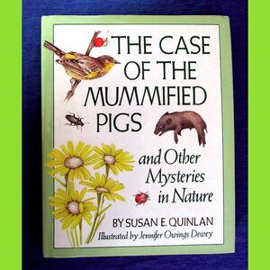 Book: The Case of the Mummified Pigs & Other Mysteries in Nature, Susan Quinlan